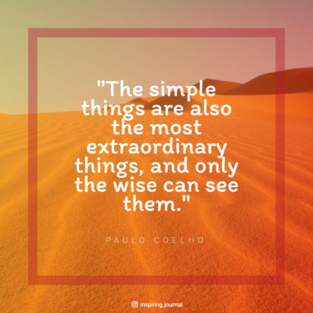 The Alchemist Quotes The Simple Things Are Also The Most Extraordinary Things And Only The Wise Can See Them Paulo Coelho Quotes The Alchemist The Inspiring Journal