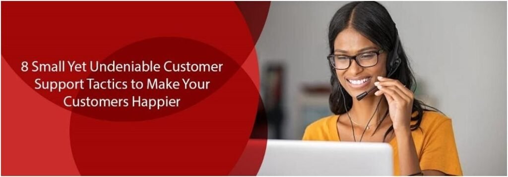 Customer Support Tactics to Make Your Customers Happier