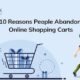 10 Reasons People Abandon Online Shopping Carts
