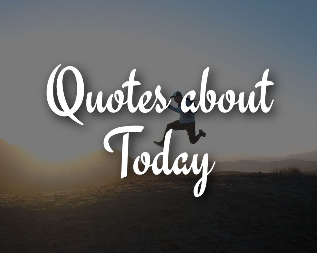Today Quotes - Quotes about Today