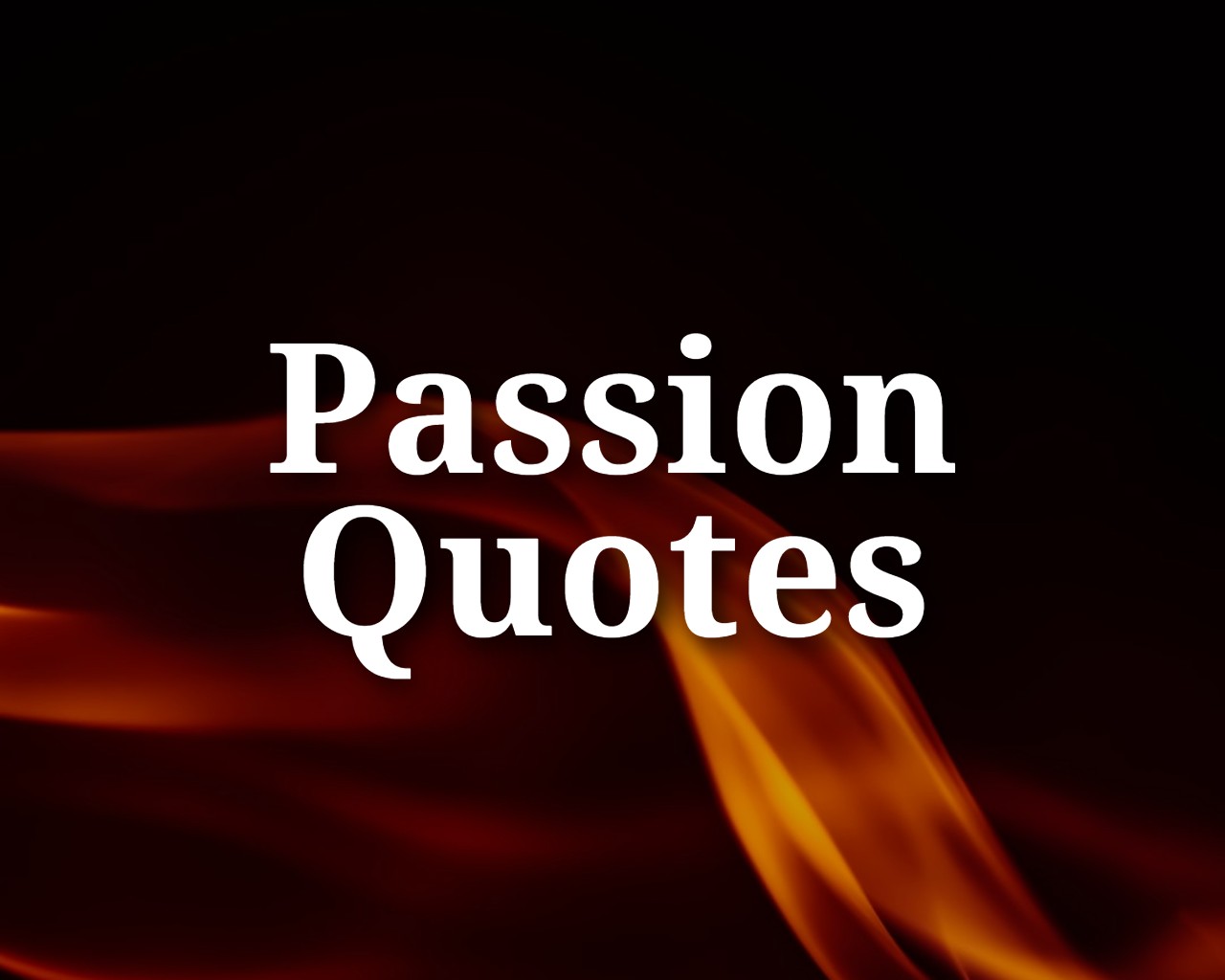 87 Passion Quotes That Will Inspire You To Follow Your Passion The Inspiring Journal