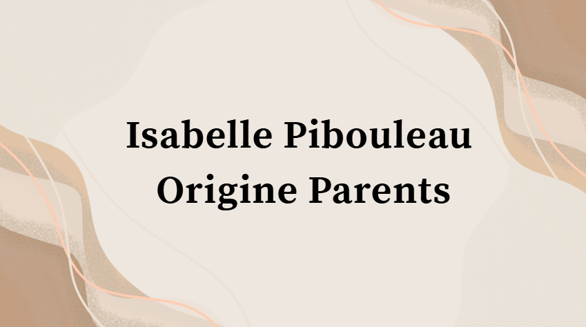 Isabelle Pibouleau Origine Parents